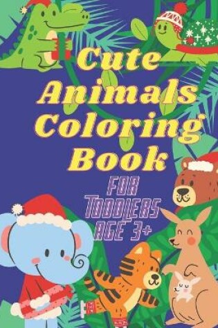 Cover of Cute Animals Coloring Book For Toddlers age 3+