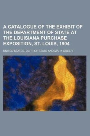 Cover of A Catalogue of the Exhibit of the Department of State at the Louisiana Purchase Exposition, St. Louis, 1904