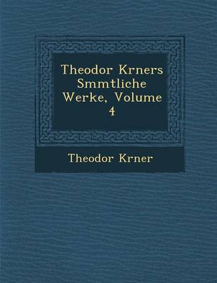 Book cover for Theodor K Rners S Mmtliche Werke, Volume 4
