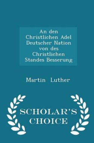 Cover of An Den Christlichen Adel Deutscher Nation Von Des Christlichen Standes Besserung - Scholar's Choice Edition
