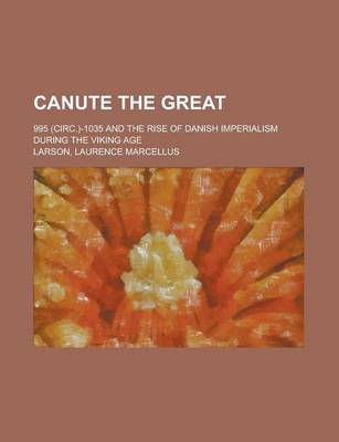 Book cover for Canute the Great; 995 (Circ.)-1035 and the Rise of Danish Imperialism During the Viking Age