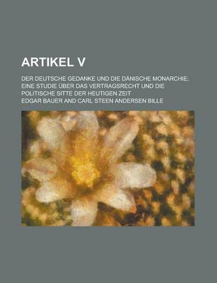 Book cover for Artikel V; Der Deutsche Gedanke Und Die Danische Monarchie; Eine Studie Uber Das Vertragsrecht Und Die Politische Sitte Der Heutigen Zeit