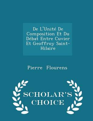 Book cover for de l'Unite de Composition Et Du Debat Entre Cuvier Et Geoffroy Saint-Hilaire - Scholar's Choice Edition