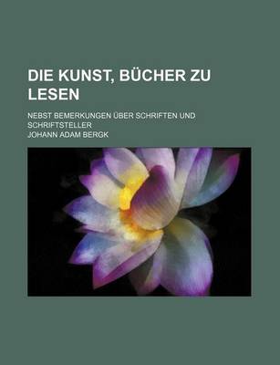 Book cover for Die Kunst, Bucher Zu Lesen; Nebst Bemerkungen Uber Schriften Und Schriftsteller