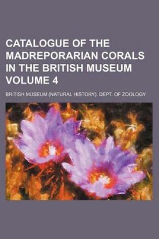 Cover of Catalogue of the Madreporarian Corals in the British Museum Volume 4