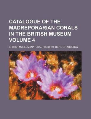 Book cover for Catalogue of the Madreporarian Corals in the British Museum Volume 4