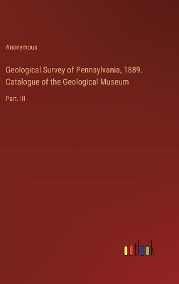 Book cover for Geological Survey of Pennsylvania, 1889. Catalogue of the Geological Museum