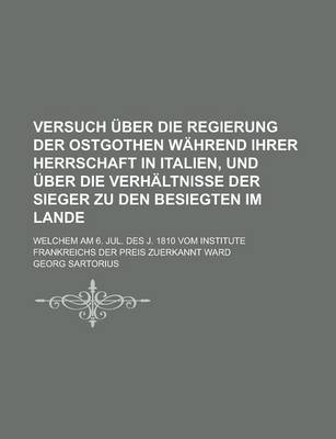 Book cover for Versuch Uber Die Regierung Der Ostgothen Wahrend Ihrer Herrschaft in Italien, Und Uber Die Verhaltnisse Der Sieger Zu Den Besiegten Im Lande; Welchem