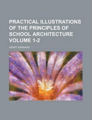 Book cover for Practical Illustrations of the Principles of School Architecture Volume 1-2