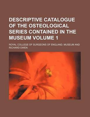 Book cover for Descriptive Catalogue of the Osteological Series Contained in the Museum Volume 1