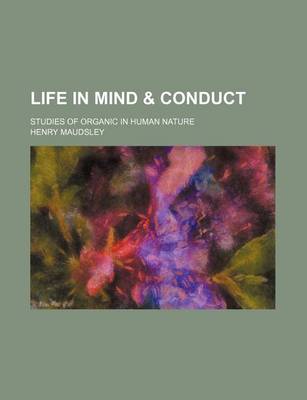 Book cover for Life in Mind & Conduct; Studies of Organic in Human Nature