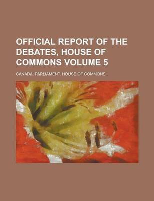 Book cover for Official Report of the Debates, House of Commons Volume 5