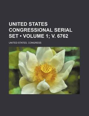 Book cover for United States Congressional Serial Set (Volume 1; V. 6762)