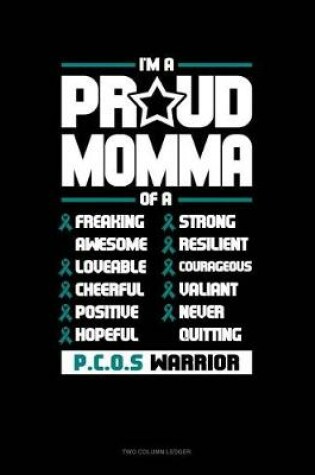 Cover of I'm a Proud Momma of a Freaking Awesome, Loveable, Cheerful, Positive, Hopeful, Strong, Resilient, Courageous, Valiant, Never-Quitting Pcos Warrior