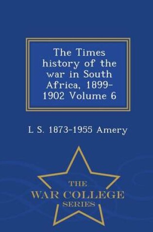 Cover of The Times History of the War in South Africa, 1899-1902 Volume 6 - War College Series