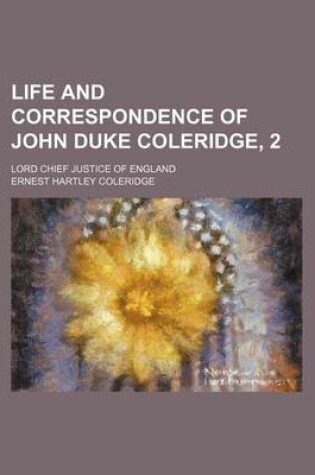 Cover of Life and Correspondence of John Duke Coleridge, 2; Lord Chief Justice of England