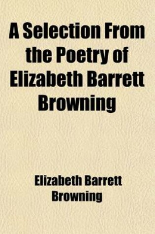 Cover of A Selection from the Poetry of Elizabeth Barrett Browning; First Series