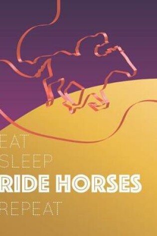 Cover of Eat Sleep Ride Horses Repeat