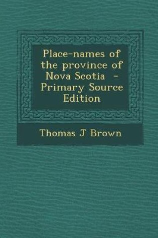 Cover of Place-Names of the Province of Nova Scotia - Primary Source Edition