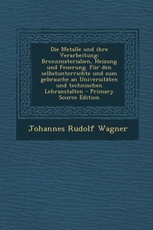 Cover of Die Metalle Und Ihre Verarbeitung