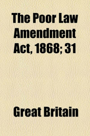 Cover of The Poor Law Amendment ACT, 1868; 31