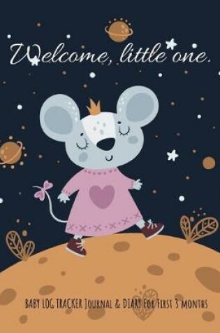 Cover of Welcome, little one (For girl) baby log tracker journal & Diary for first 3 months