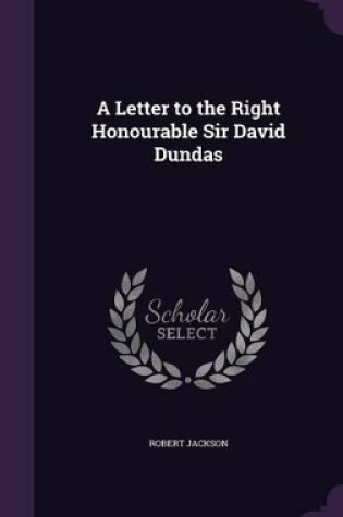 Cover of A Letter to the Right Honourable Sir David Dundas