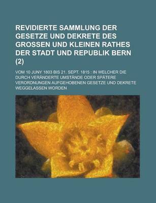 Book cover for Revidierte Sammlung Der Gesetze Und Dekrete Des Grossen Und Kleinen Rathes Der Stadt Und Republik Bern; Vom 10 Juny 1803 Bis 21. Sept. 1815