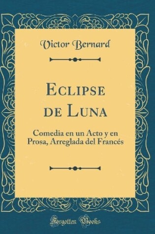 Cover of Eclipse de Luna: Comedia en un Acto y en Prosa, Arreglada del Francés (Classic Reprint)