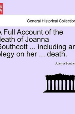 Cover of A Full Account of the Death of Joanna Southcott ... Including an Elegy on Her ... Death.