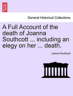 Book cover for A Full Account of the Death of Joanna Southcott ... Including an Elegy on Her ... Death.