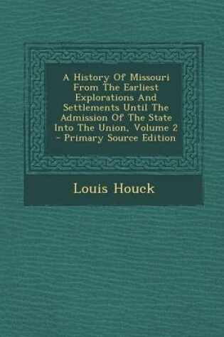 Cover of A History of Missouri from the Earliest Explorations and Settlements Until the Admission of the State Into the Union, Volume 2 - Primary Source Edit