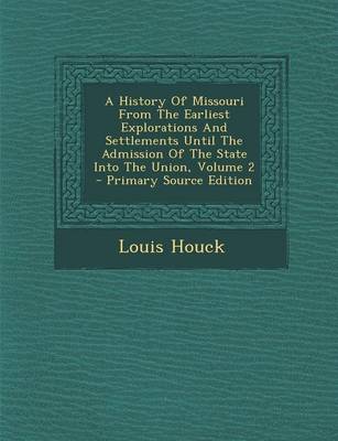 Book cover for A History of Missouri from the Earliest Explorations and Settlements Until the Admission of the State Into the Union, Volume 2 - Primary Source Edit