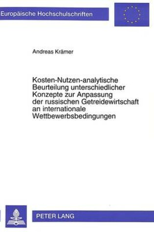 Cover of Kosten-Nutzen-Analytische Beurteilung Unterschiedlicher Konzepte Zur Anpassung Der Russischen Getreidewirtschaft an Internationale Wettbewerbsbedingungen