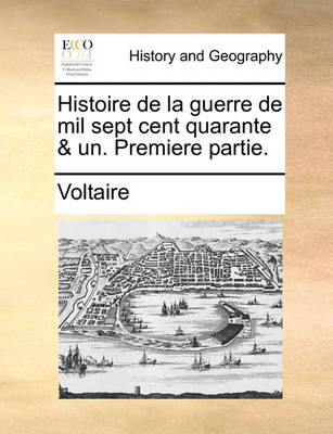 Book cover for Histoire de La Guerre de Mil Sept Cent Quarante & Un. Premiere Partie.