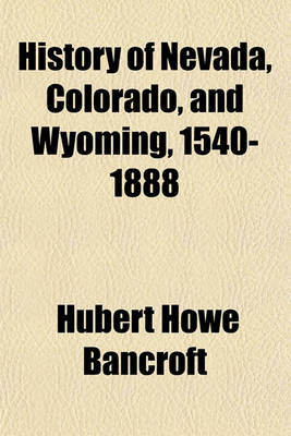 Book cover for History of Nevada, Colorado, and Wyoming, 1540-1888