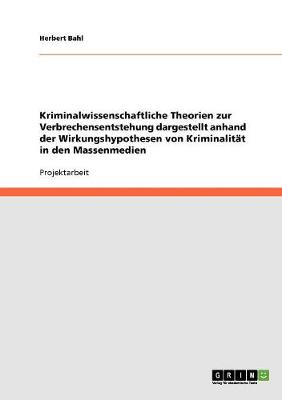 Book cover for Kriminalwissenschaftliche Theorien zur Verbrechensentstehung dargestellt anhand der Wirkungshypothesen von Kriminalitat in den Massenmedien