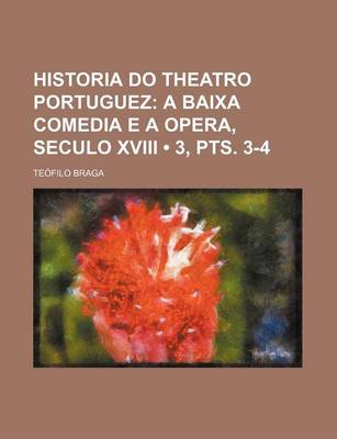 Book cover for Historia Do Theatro Portuguez (3, Pts. 3-4); A Baixa Comedia E a Opera, Seculo XVIII