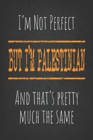 Cover of I'm not perfect, But I'm Palestinian And that's pretty much the same