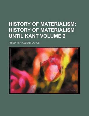 Book cover for History of Materialism; History of Materialism Until Kant Volume 2