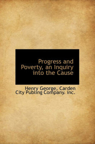 Cover of Progress and Poverty, an Inquiry Into the Cause