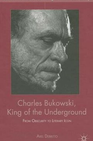 Cover of Charles Bukowski, King of the Underground: From Obscurity to Literary Icon