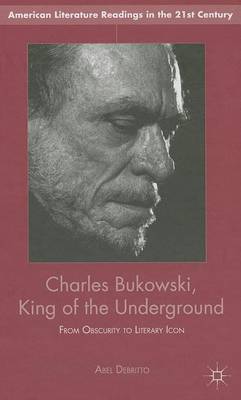 Book cover for Charles Bukowski, King of the Underground: From Obscurity to Literary Icon