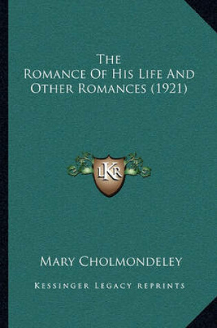 Cover of The Romance Of His Life And Other Romances (1921)