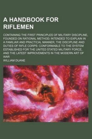 Cover of A Handbook for Riflemen; Containing the First Principles of Military Discipline, Founded on Rational Method; Intended to Explain in a Familiar and P