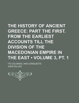 Book cover for The History of Ancient Greece (Volume 3, PT. 1); Part the First. from the Earliest Accounts Till the Division of the Macedonian Empire in the East. Its Colonies, and Conquests