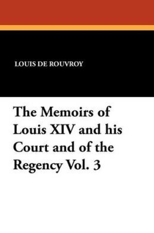 Cover of The Memoirs of Louis XIV and His Court and of the Regency Vol. 3