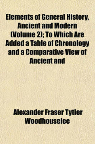 Cover of Elements of General History, Ancient and Modern (Volume 2); To Which Are Added a Table of Chronology and a Comparative View of Ancient and