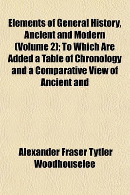 Book cover for Elements of General History, Ancient and Modern (Volume 2); To Which Are Added a Table of Chronology and a Comparative View of Ancient and