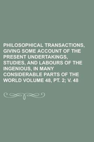 Cover of Philosophical Transactions, Giving Some Account of the Present Undertakings, Studies, and Labours of the Ingenious, in Many Considerable Parts of the